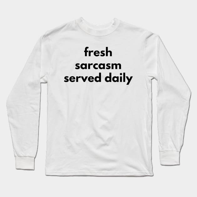 Fresh Sarcasm Served Daily. Funny Sarcastic NSFW Rude Inappropriate Saying Long Sleeve T-Shirt by That Cheeky Tee